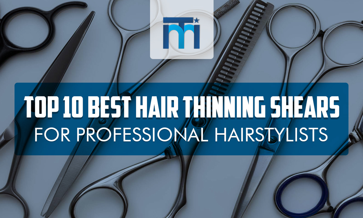 Top 10 Best Hair Thinning Shears for Professional Hairstylists